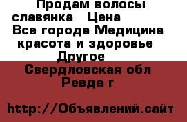 Продам волосы славянка › Цена ­ 5 000 - Все города Медицина, красота и здоровье » Другое   . Свердловская обл.,Ревда г.